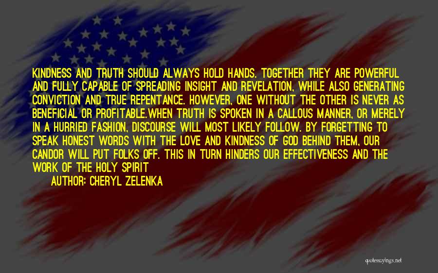 Cheryl Zelenka Quotes: Kindness And Truth Should Always Hold Hands. Together They Are Powerful And Fully Capable Of Spreading Insight And Revelation, While