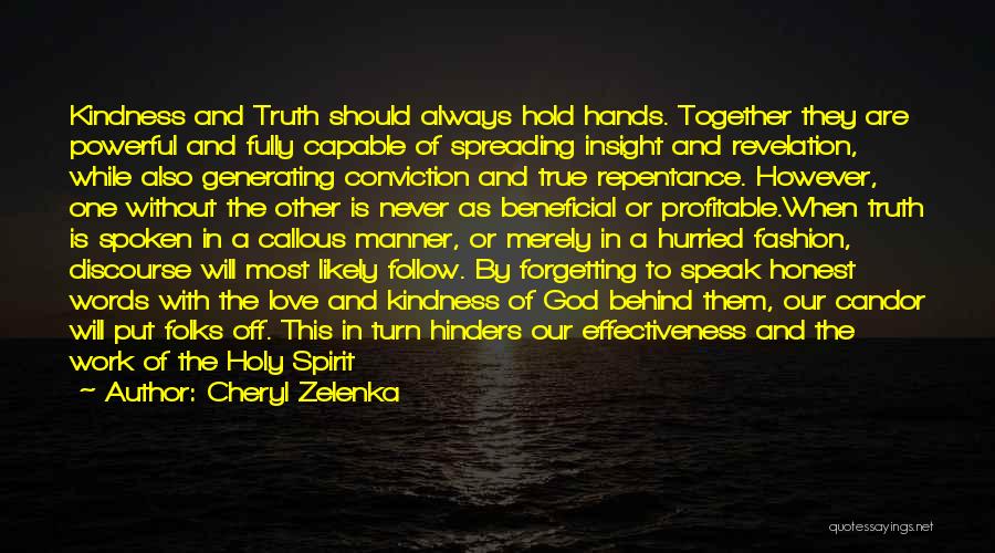 Cheryl Zelenka Quotes: Kindness And Truth Should Always Hold Hands. Together They Are Powerful And Fully Capable Of Spreading Insight And Revelation, While