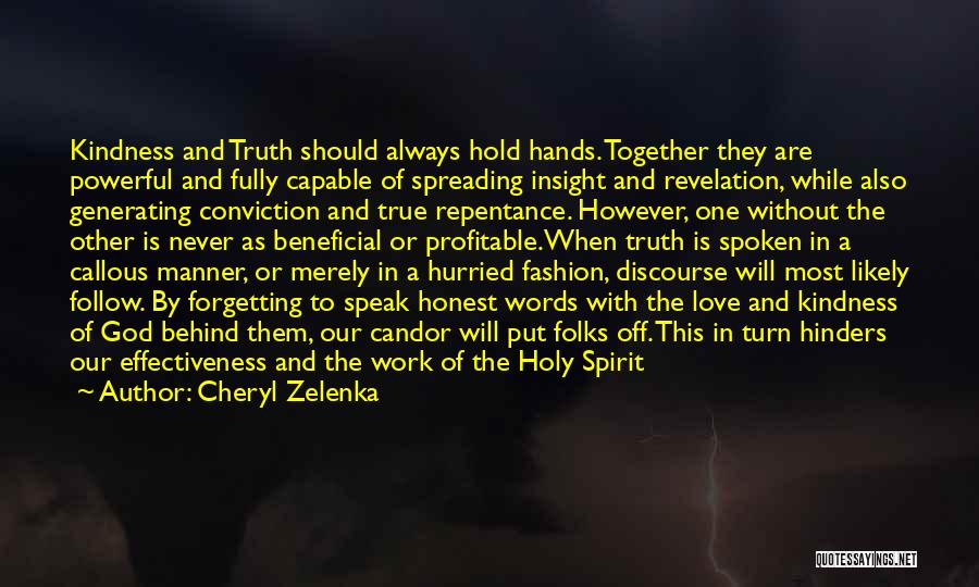 Cheryl Zelenka Quotes: Kindness And Truth Should Always Hold Hands. Together They Are Powerful And Fully Capable Of Spreading Insight And Revelation, While