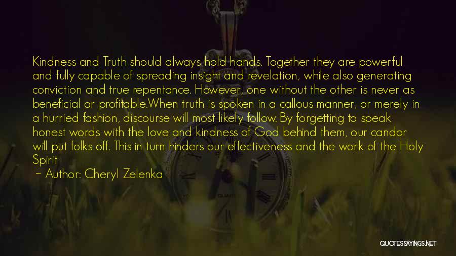 Cheryl Zelenka Quotes: Kindness And Truth Should Always Hold Hands. Together They Are Powerful And Fully Capable Of Spreading Insight And Revelation, While