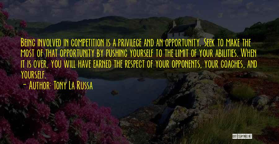 Tony La Russa Quotes: Being Involved In Competition Is A Privilege And An Opportunity. Seek To Make The Most Of That Opportunity By Pushing