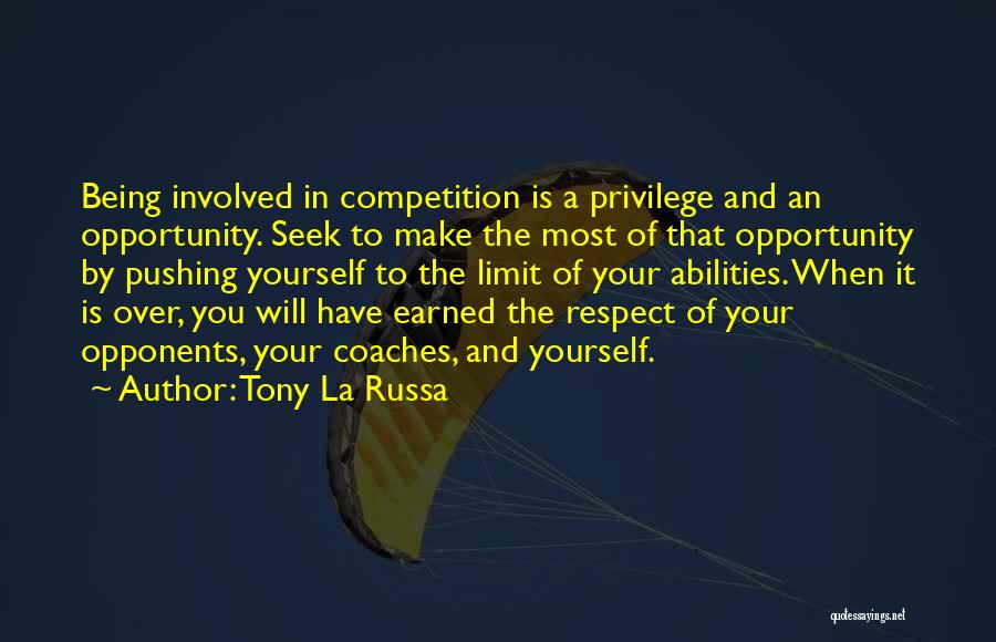 Tony La Russa Quotes: Being Involved In Competition Is A Privilege And An Opportunity. Seek To Make The Most Of That Opportunity By Pushing