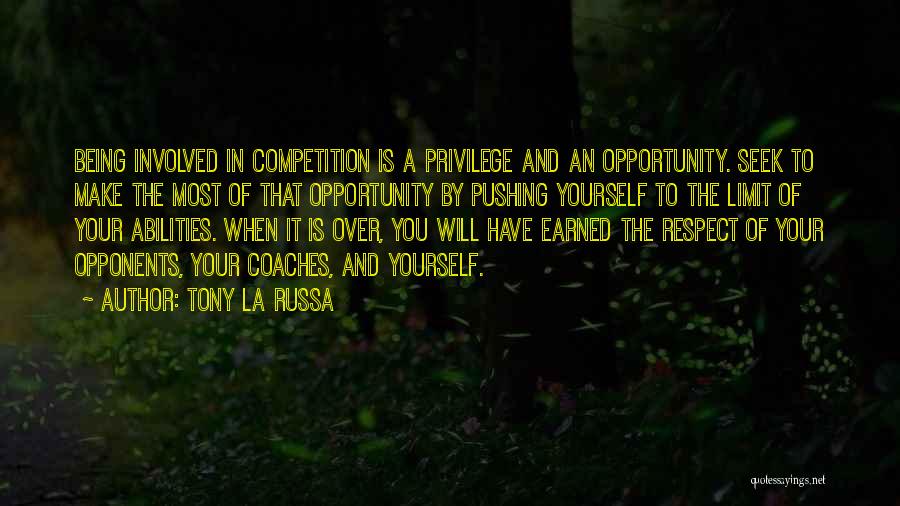 Tony La Russa Quotes: Being Involved In Competition Is A Privilege And An Opportunity. Seek To Make The Most Of That Opportunity By Pushing