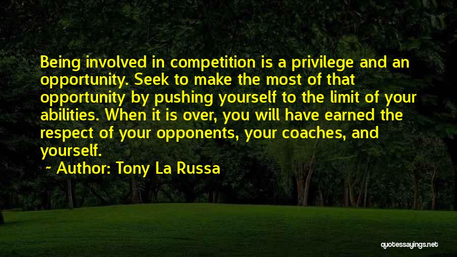 Tony La Russa Quotes: Being Involved In Competition Is A Privilege And An Opportunity. Seek To Make The Most Of That Opportunity By Pushing