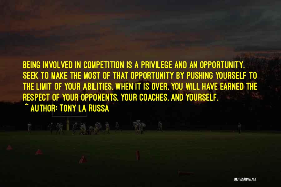 Tony La Russa Quotes: Being Involved In Competition Is A Privilege And An Opportunity. Seek To Make The Most Of That Opportunity By Pushing