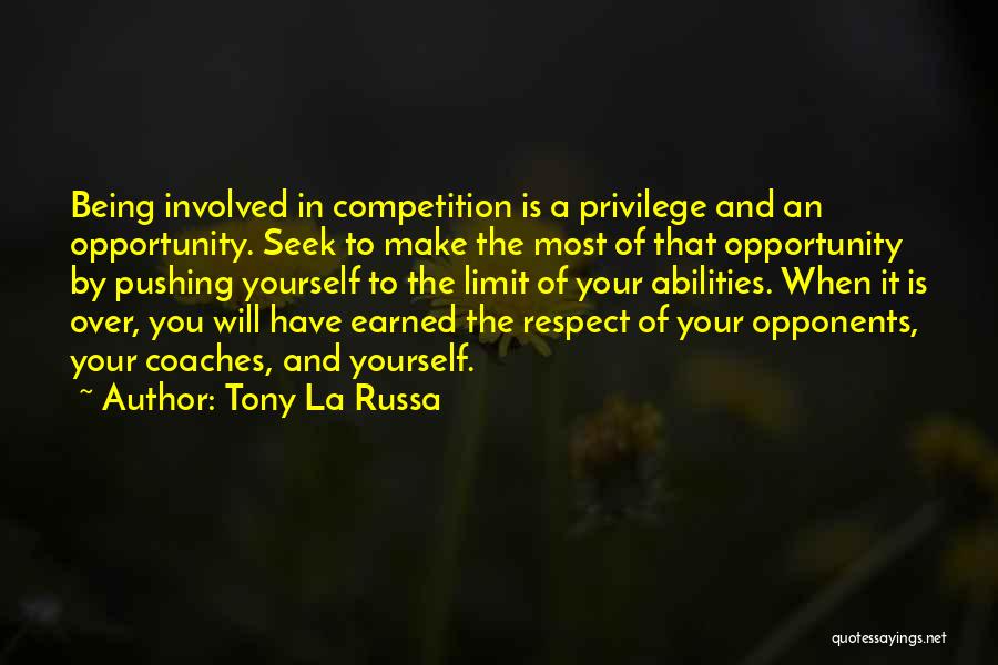 Tony La Russa Quotes: Being Involved In Competition Is A Privilege And An Opportunity. Seek To Make The Most Of That Opportunity By Pushing