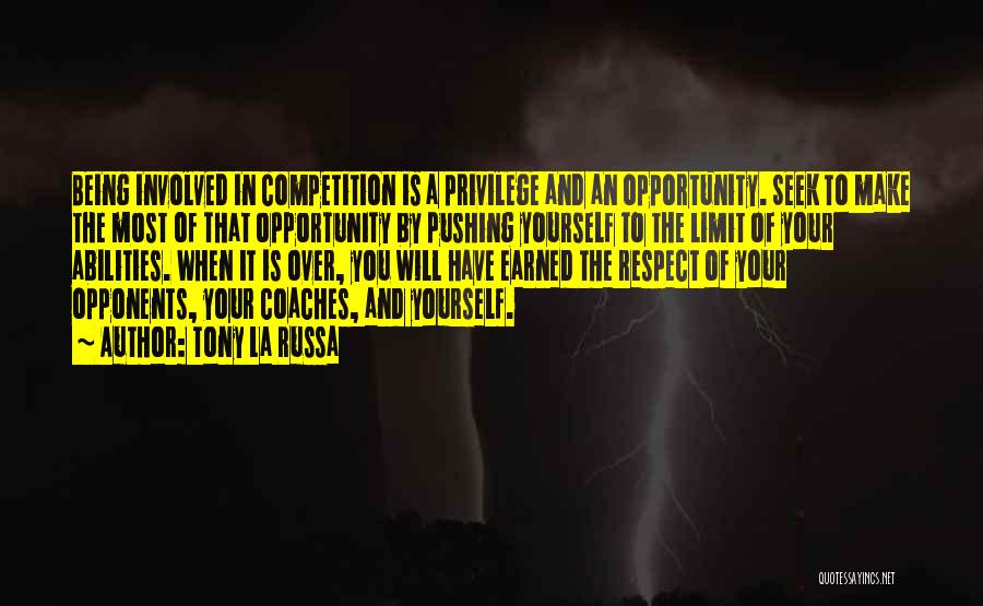 Tony La Russa Quotes: Being Involved In Competition Is A Privilege And An Opportunity. Seek To Make The Most Of That Opportunity By Pushing