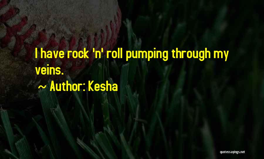 Kesha Quotes: I Have Rock 'n' Roll Pumping Through My Veins.