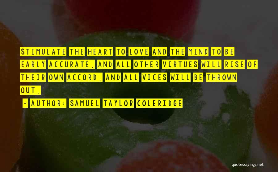 Samuel Taylor Coleridge Quotes: Stimulate The Heart To Love And The Mind To Be Early Accurate, And All Other Virtues Will Rise Of Their