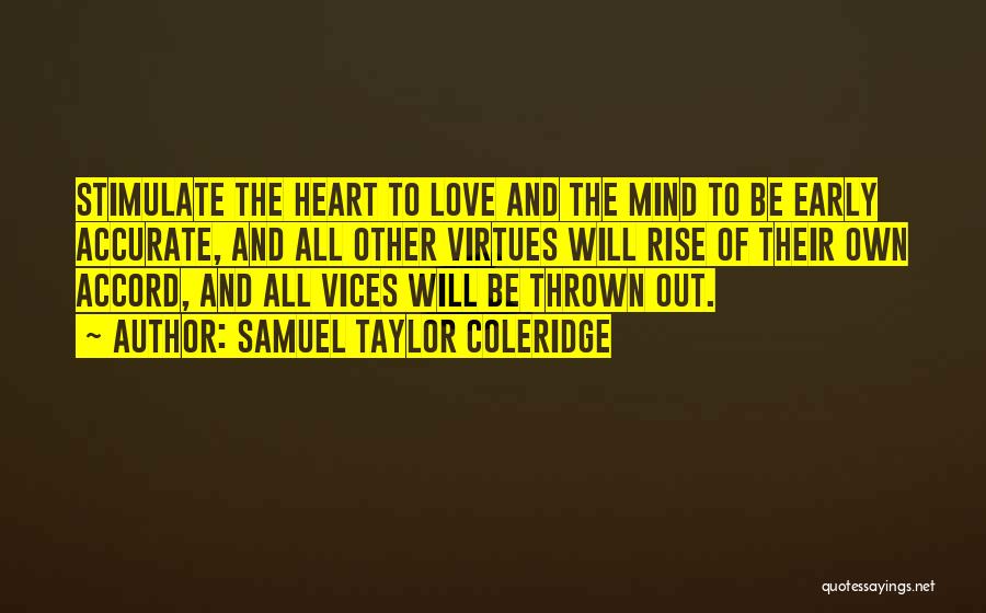 Samuel Taylor Coleridge Quotes: Stimulate The Heart To Love And The Mind To Be Early Accurate, And All Other Virtues Will Rise Of Their