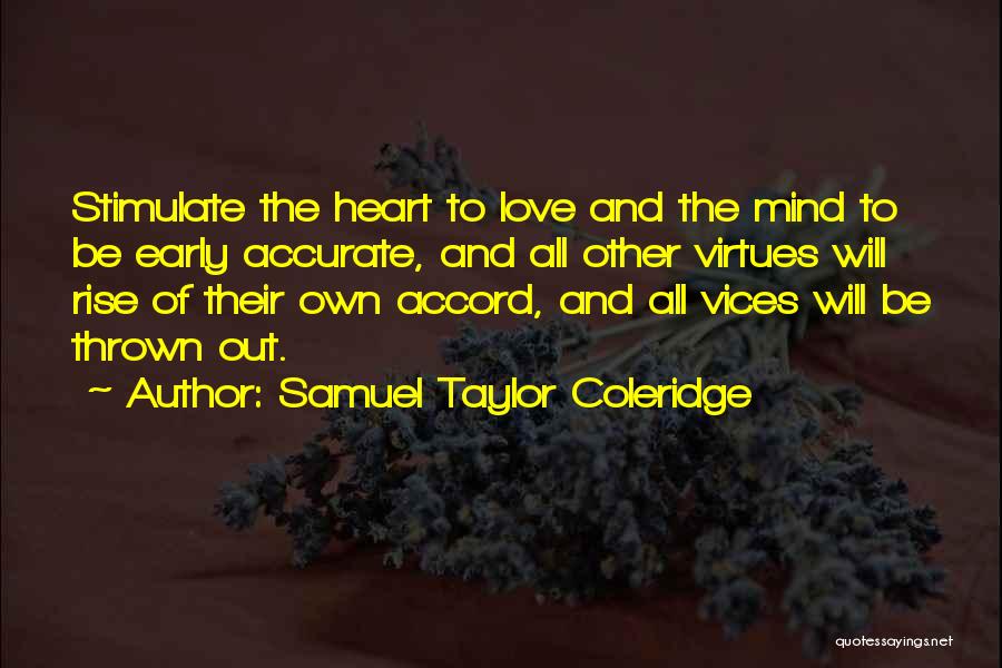 Samuel Taylor Coleridge Quotes: Stimulate The Heart To Love And The Mind To Be Early Accurate, And All Other Virtues Will Rise Of Their