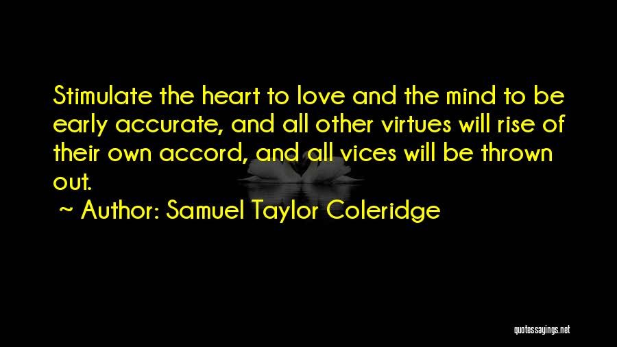 Samuel Taylor Coleridge Quotes: Stimulate The Heart To Love And The Mind To Be Early Accurate, And All Other Virtues Will Rise Of Their