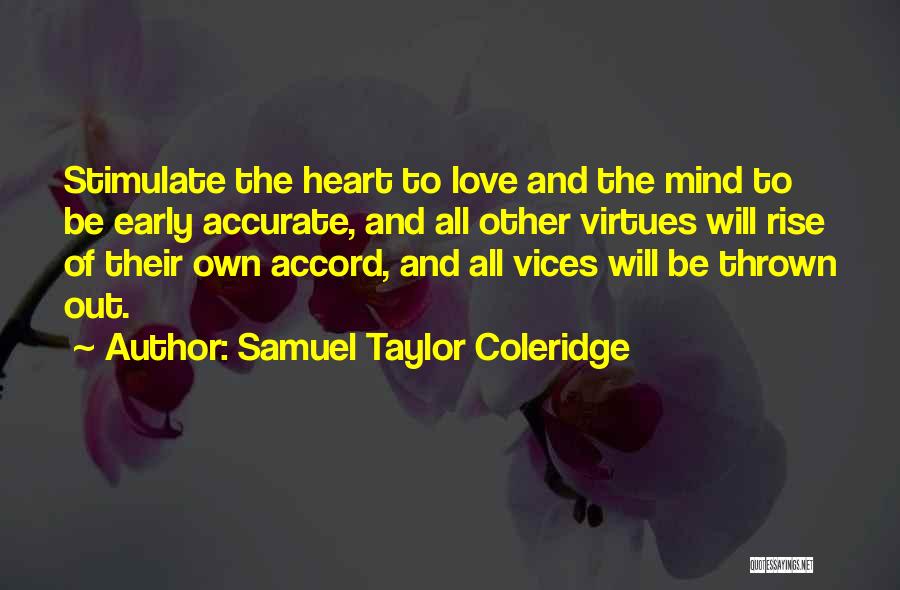 Samuel Taylor Coleridge Quotes: Stimulate The Heart To Love And The Mind To Be Early Accurate, And All Other Virtues Will Rise Of Their