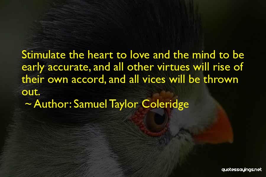 Samuel Taylor Coleridge Quotes: Stimulate The Heart To Love And The Mind To Be Early Accurate, And All Other Virtues Will Rise Of Their