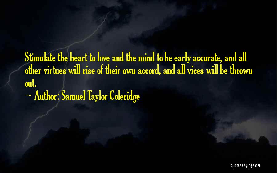 Samuel Taylor Coleridge Quotes: Stimulate The Heart To Love And The Mind To Be Early Accurate, And All Other Virtues Will Rise Of Their