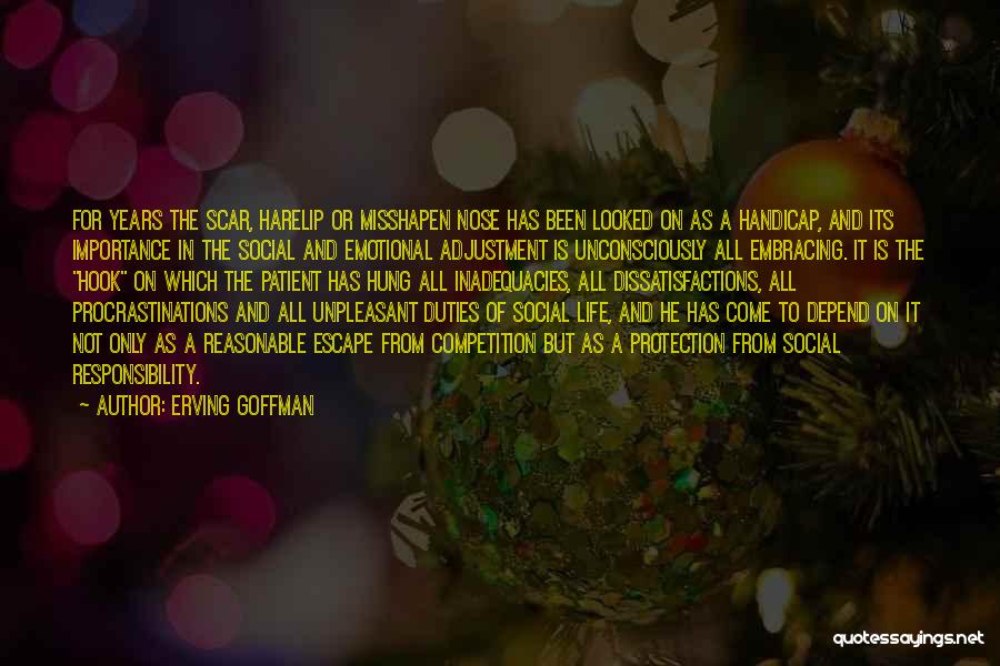 Erving Goffman Quotes: For Years The Scar, Harelip Or Misshapen Nose Has Been Looked On As A Handicap, And Its Importance In The