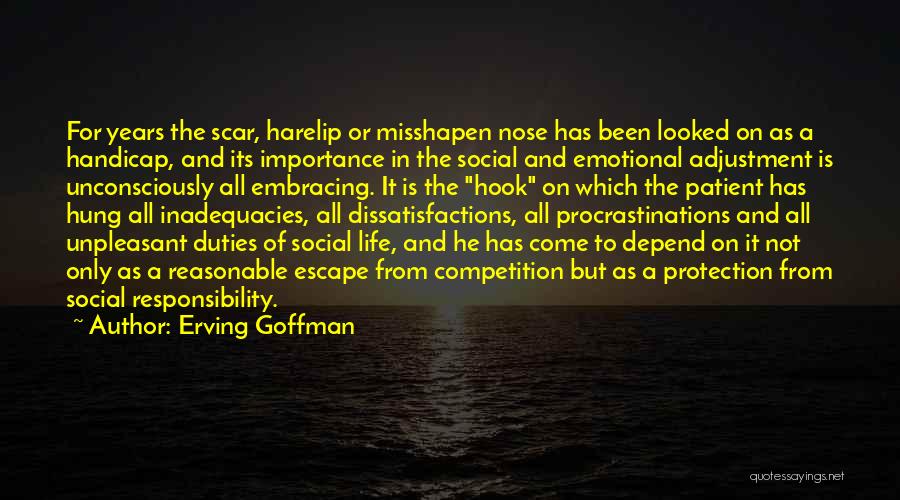 Erving Goffman Quotes: For Years The Scar, Harelip Or Misshapen Nose Has Been Looked On As A Handicap, And Its Importance In The