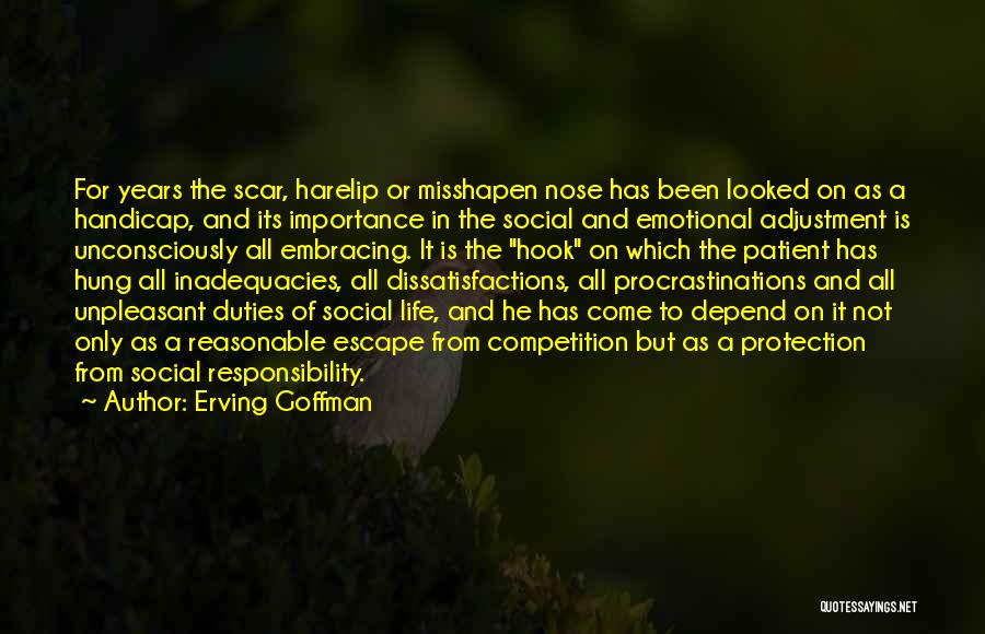 Erving Goffman Quotes: For Years The Scar, Harelip Or Misshapen Nose Has Been Looked On As A Handicap, And Its Importance In The
