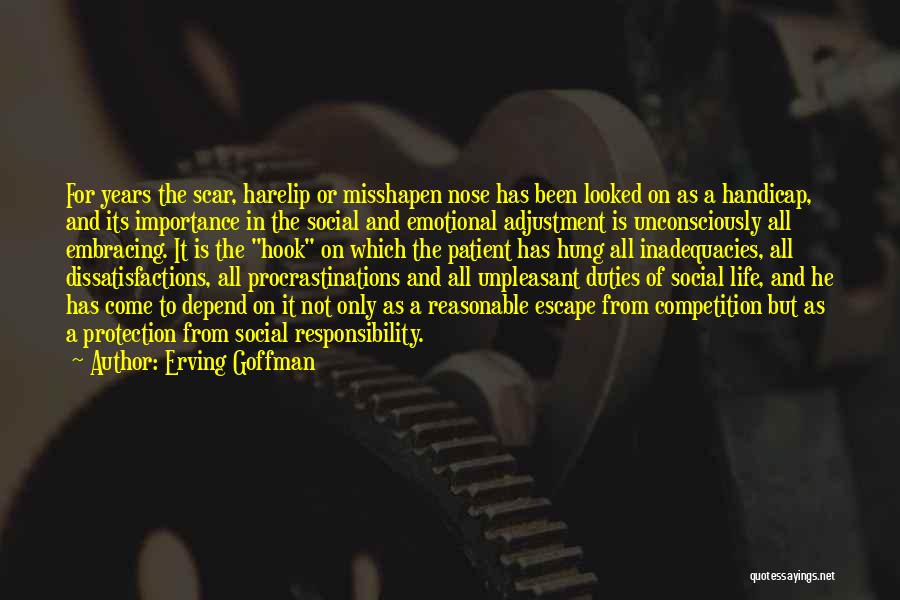 Erving Goffman Quotes: For Years The Scar, Harelip Or Misshapen Nose Has Been Looked On As A Handicap, And Its Importance In The