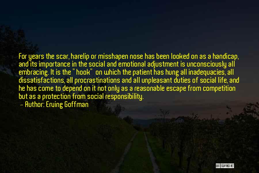 Erving Goffman Quotes: For Years The Scar, Harelip Or Misshapen Nose Has Been Looked On As A Handicap, And Its Importance In The