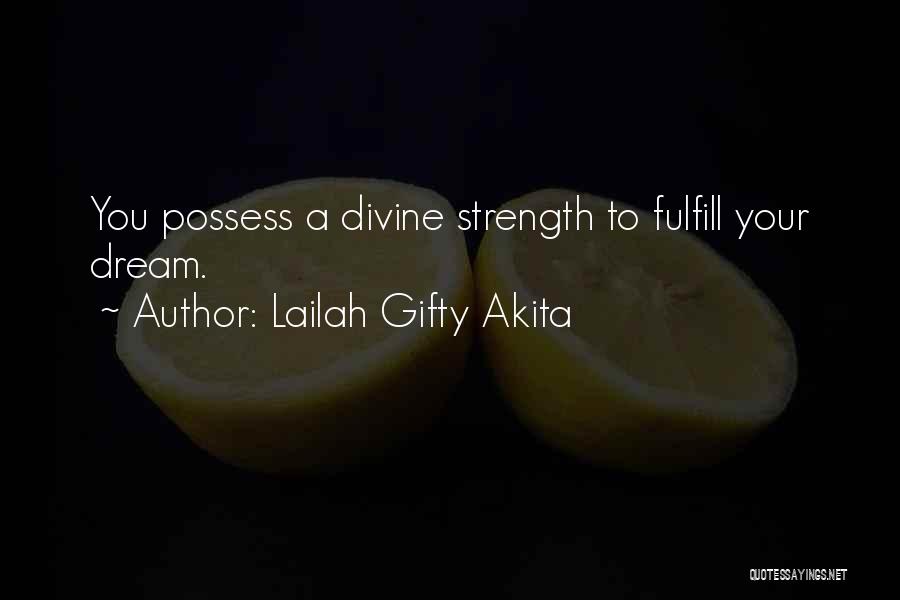 Lailah Gifty Akita Quotes: You Possess A Divine Strength To Fulfill Your Dream.