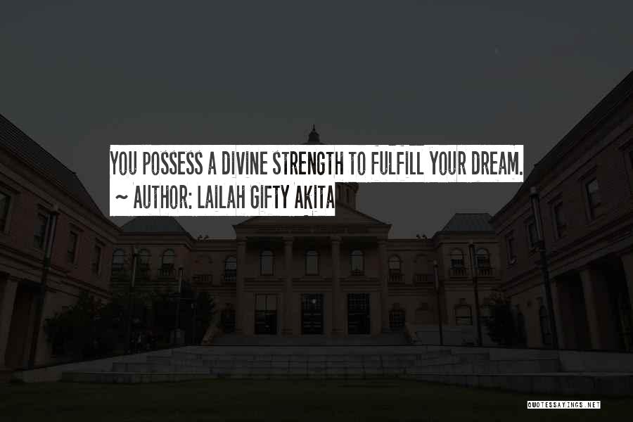 Lailah Gifty Akita Quotes: You Possess A Divine Strength To Fulfill Your Dream.
