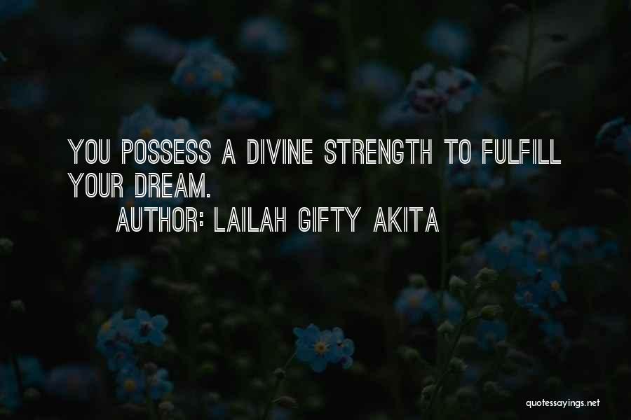 Lailah Gifty Akita Quotes: You Possess A Divine Strength To Fulfill Your Dream.