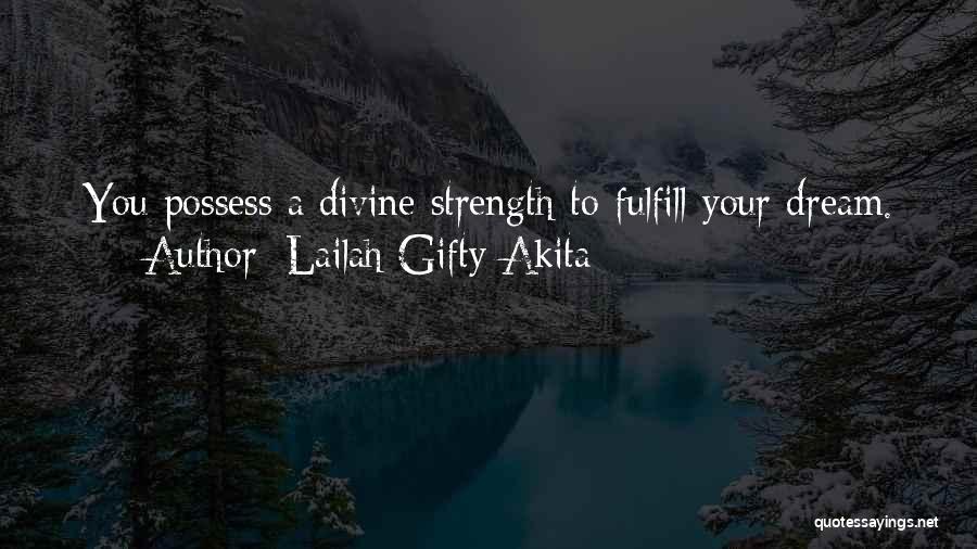 Lailah Gifty Akita Quotes: You Possess A Divine Strength To Fulfill Your Dream.