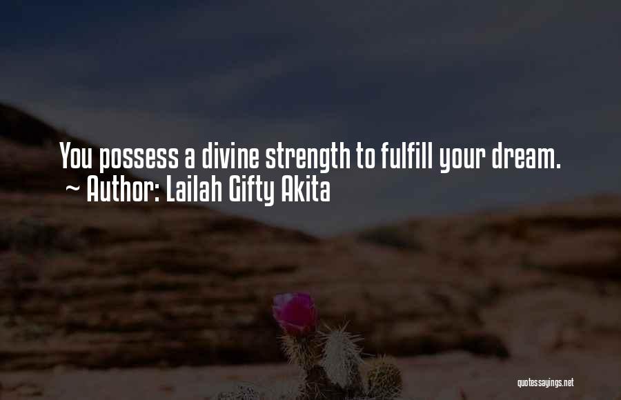 Lailah Gifty Akita Quotes: You Possess A Divine Strength To Fulfill Your Dream.