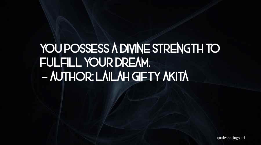 Lailah Gifty Akita Quotes: You Possess A Divine Strength To Fulfill Your Dream.