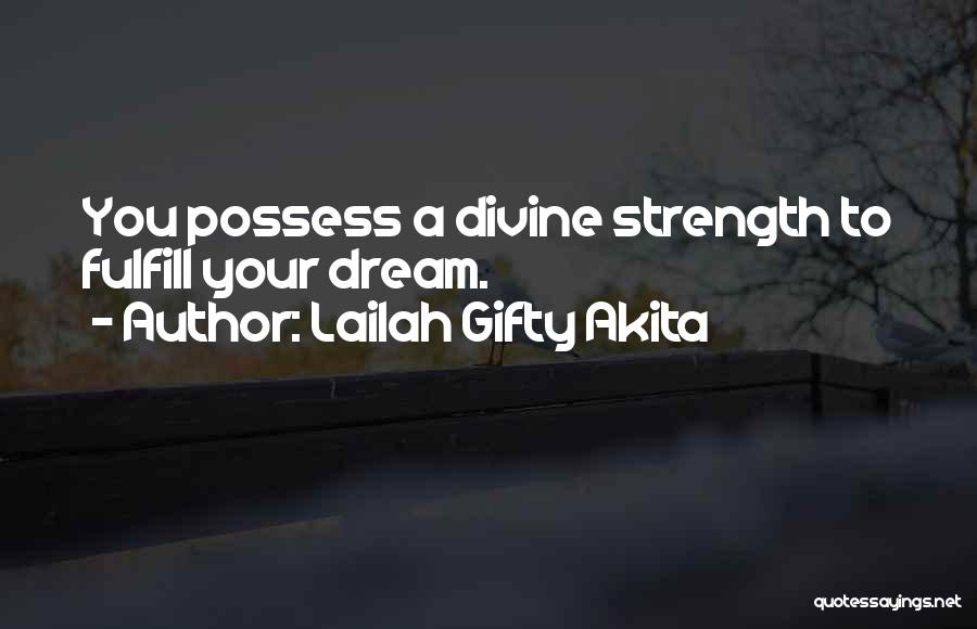 Lailah Gifty Akita Quotes: You Possess A Divine Strength To Fulfill Your Dream.