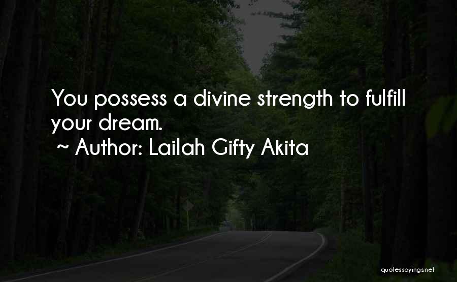 Lailah Gifty Akita Quotes: You Possess A Divine Strength To Fulfill Your Dream.