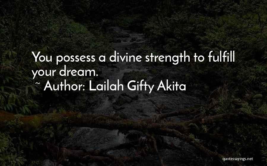 Lailah Gifty Akita Quotes: You Possess A Divine Strength To Fulfill Your Dream.
