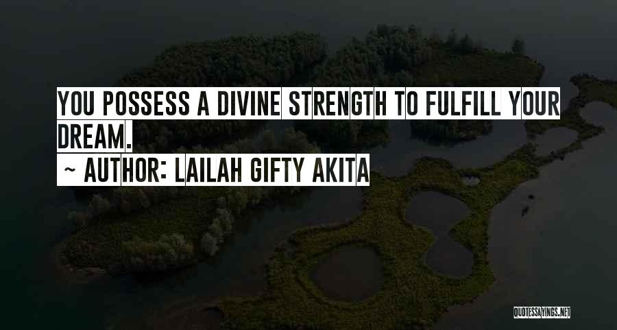 Lailah Gifty Akita Quotes: You Possess A Divine Strength To Fulfill Your Dream.