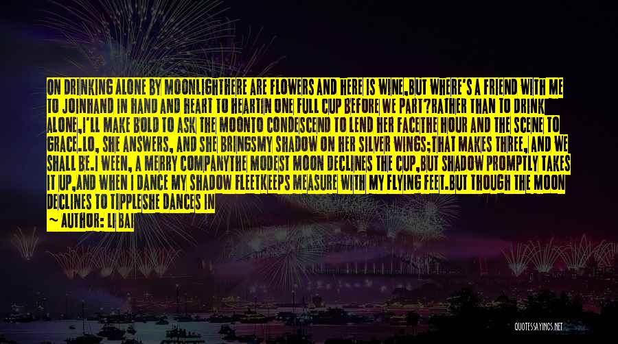 Li Bai Quotes: On Drinking Alone By Moonlighthere Are Flowers And Here Is Wine,but Where's A Friend With Me To Joinhand In Hand