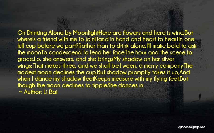 Li Bai Quotes: On Drinking Alone By Moonlighthere Are Flowers And Here Is Wine,but Where's A Friend With Me To Joinhand In Hand