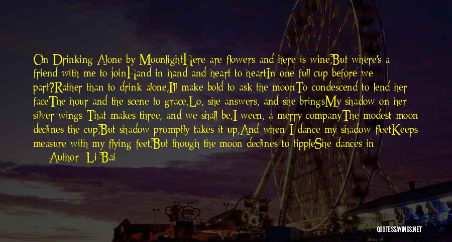 Li Bai Quotes: On Drinking Alone By Moonlighthere Are Flowers And Here Is Wine,but Where's A Friend With Me To Joinhand In Hand