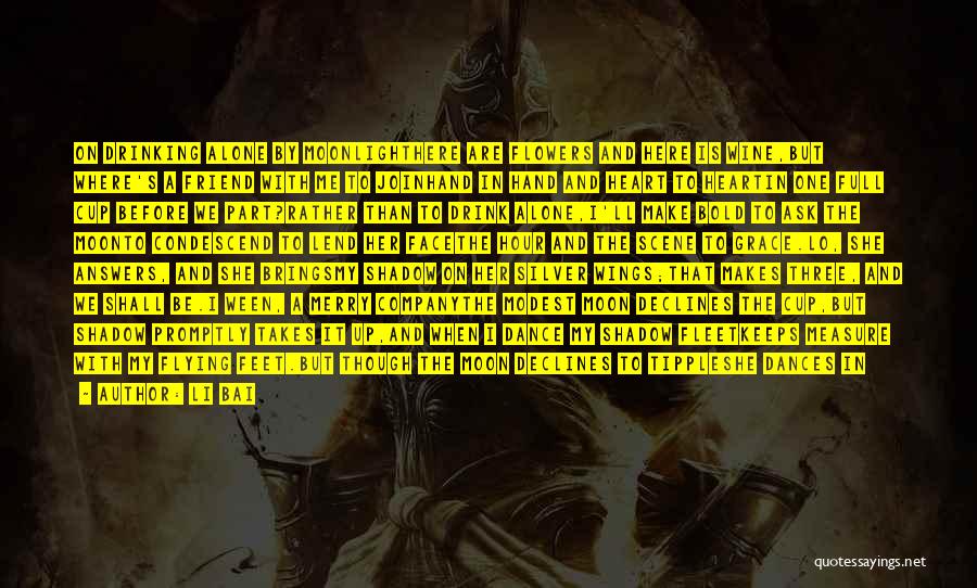 Li Bai Quotes: On Drinking Alone By Moonlighthere Are Flowers And Here Is Wine,but Where's A Friend With Me To Joinhand In Hand