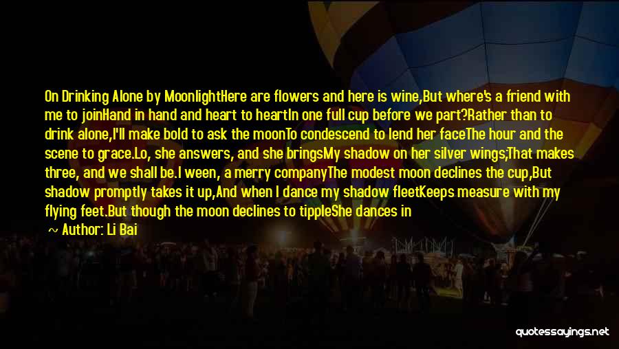 Li Bai Quotes: On Drinking Alone By Moonlighthere Are Flowers And Here Is Wine,but Where's A Friend With Me To Joinhand In Hand