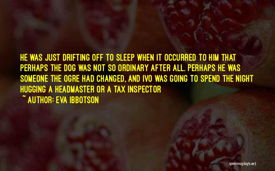 Eva Ibbotson Quotes: He Was Just Drifting Off To Sleep When It Occurred To Him That Perhaps The Dog Was Not So Ordinary