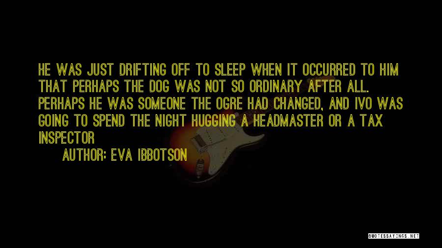 Eva Ibbotson Quotes: He Was Just Drifting Off To Sleep When It Occurred To Him That Perhaps The Dog Was Not So Ordinary