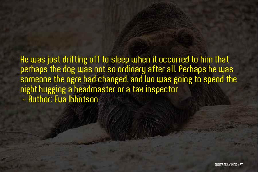 Eva Ibbotson Quotes: He Was Just Drifting Off To Sleep When It Occurred To Him That Perhaps The Dog Was Not So Ordinary