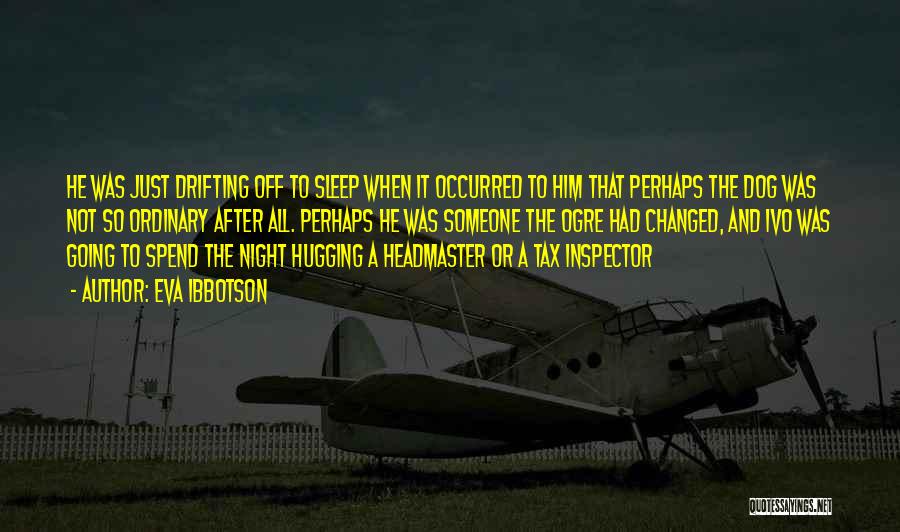 Eva Ibbotson Quotes: He Was Just Drifting Off To Sleep When It Occurred To Him That Perhaps The Dog Was Not So Ordinary