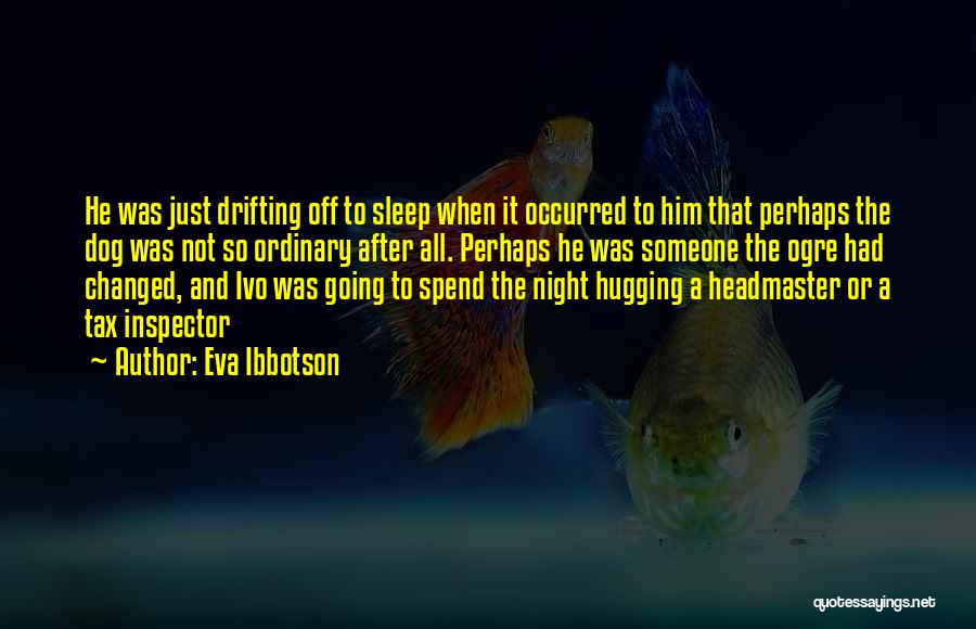 Eva Ibbotson Quotes: He Was Just Drifting Off To Sleep When It Occurred To Him That Perhaps The Dog Was Not So Ordinary