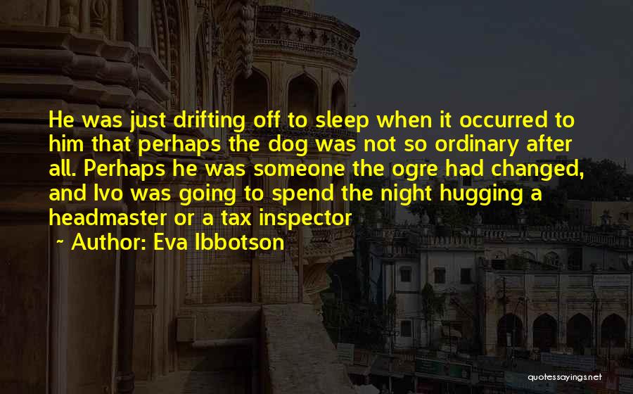 Eva Ibbotson Quotes: He Was Just Drifting Off To Sleep When It Occurred To Him That Perhaps The Dog Was Not So Ordinary