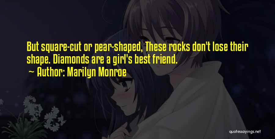 Marilyn Monroe Quotes: But Square-cut Or Pear-shaped, These Rocks Don't Lose Their Shape. Diamonds Are A Girl's Best Friend.