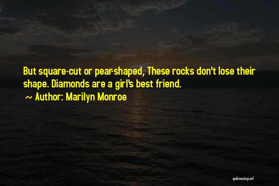 Marilyn Monroe Quotes: But Square-cut Or Pear-shaped, These Rocks Don't Lose Their Shape. Diamonds Are A Girl's Best Friend.