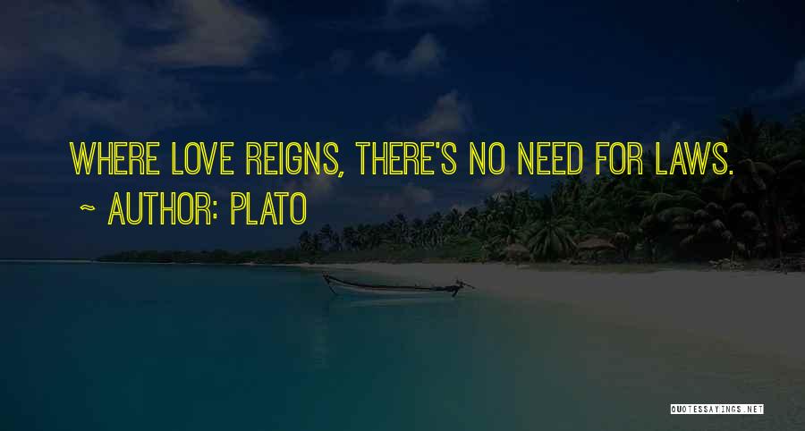 Plato Quotes: Where Love Reigns, There's No Need For Laws.