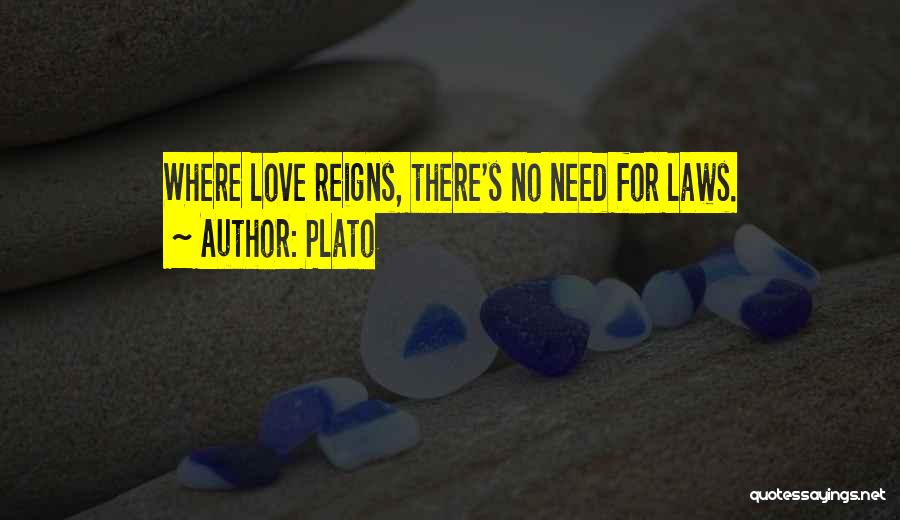 Plato Quotes: Where Love Reigns, There's No Need For Laws.