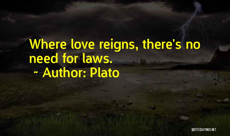 Plato Quotes: Where Love Reigns, There's No Need For Laws.